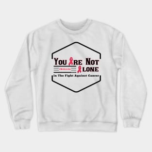 You Are Not Alone In The Fight Against Cancer Crewneck Sweatshirt